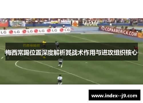 梅西常踢位置深度解析其战术作用与进攻组织核心
