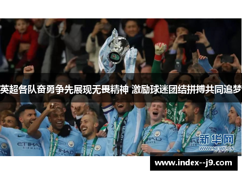 英超各队奋勇争先展现无畏精神 激励球迷团结拼搏共同追梦