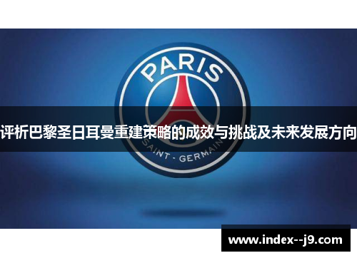评析巴黎圣日耳曼重建策略的成效与挑战及未来发展方向