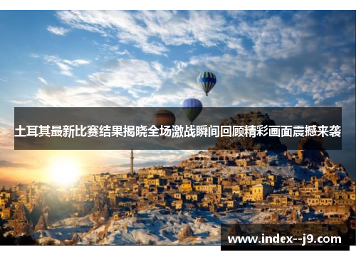 土耳其最新比赛结果揭晓全场激战瞬间回顾精彩画面震撼来袭