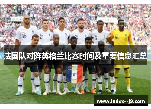 法国队对阵英格兰比赛时间及重要信息汇总