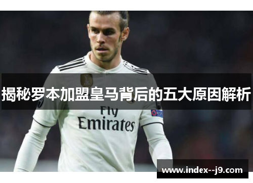 揭秘罗本加盟皇马背后的五大原因解析