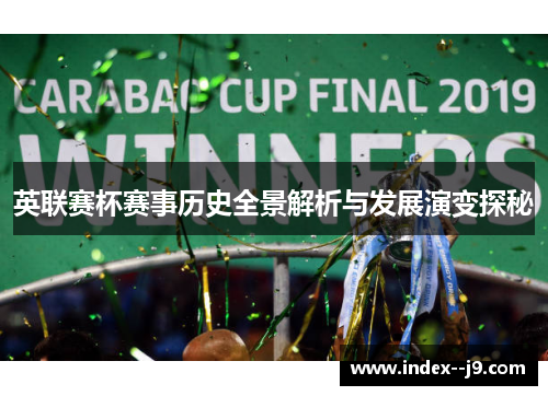 英联赛杯赛事历史全景解析与发展演变探秘