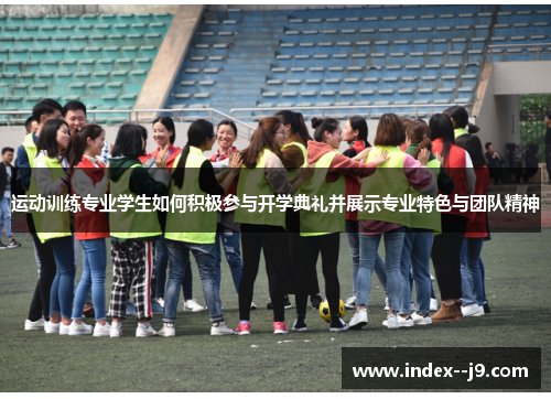 运动训练专业学生如何积极参与开学典礼并展示专业特色与团队精神