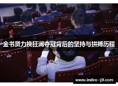 金书贤力挽狂澜夺冠背后的坚持与拼搏历程