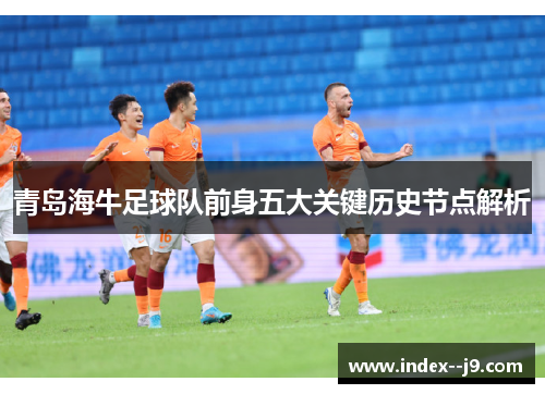 青岛海牛足球队前身五大关键历史节点解析