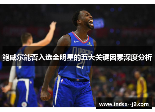 鲍威尔能否入选全明星的五大关键因素深度分析