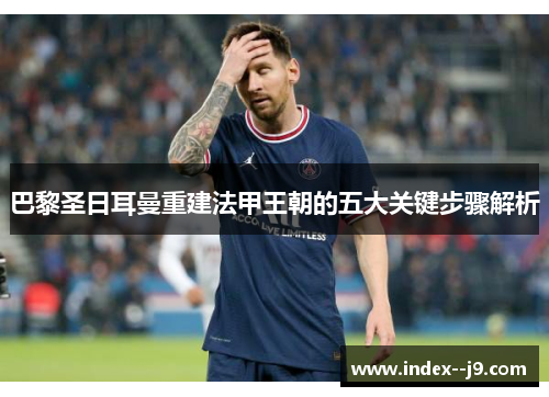 巴黎圣日耳曼重建法甲王朝的五大关键步骤解析