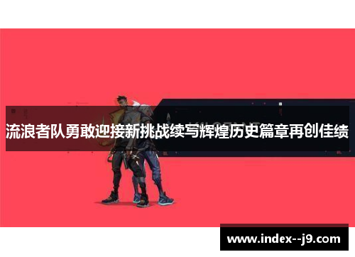 流浪者队勇敢迎接新挑战续写辉煌历史篇章再创佳绩