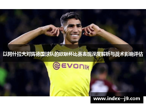 以阿什拉夫对阵德国球队的欧联杯比赛表现深度解析与战术影响评估