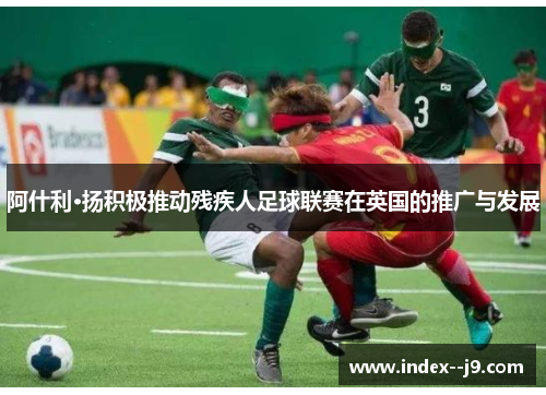 阿什利·扬积极推动残疾人足球联赛在英国的推广与发展