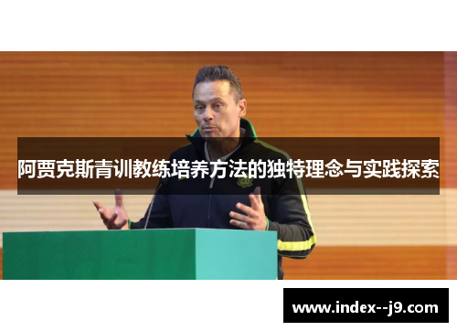 阿贾克斯青训教练培养方法的独特理念与实践探索