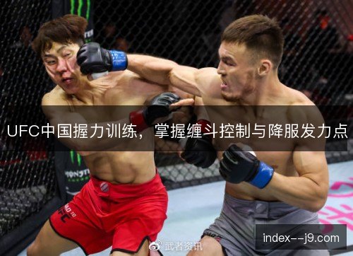 UFC中国握力训练，掌握缠斗控制与降服发力点